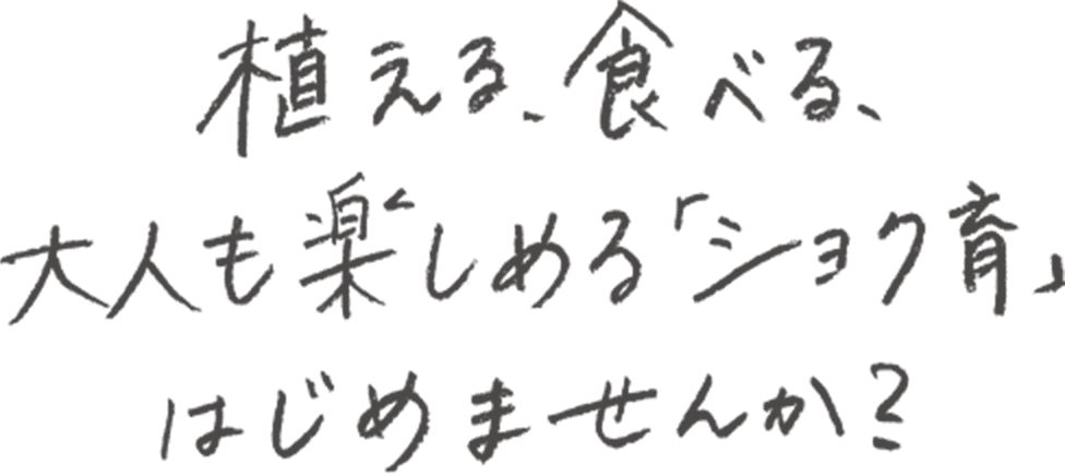 植える、食べる、大人も楽しめる「ショク育」はじめませんか？
